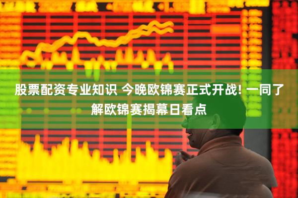 股票配资专业知识 今晚欧锦赛正式开战! 一同了解欧锦赛揭幕日看点